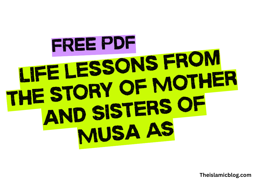 Life lessons from the story of Mother and Sisters of Musa AS